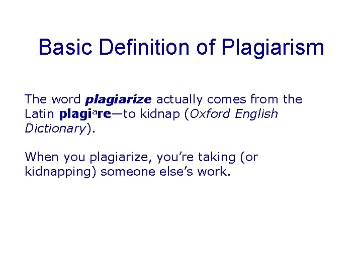 Basic Definition of Plagiarism The word plagiarize actually comes from the Latin plagiare—to kidnap