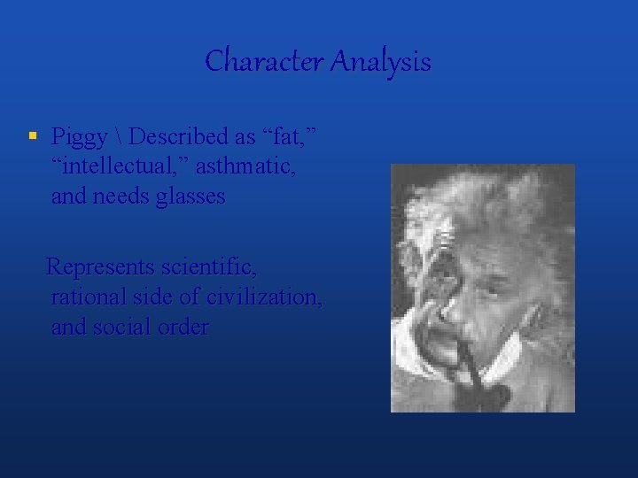 Character Analysis § Piggy  Described as “fat, ” “intellectual, ” asthmatic, and needs