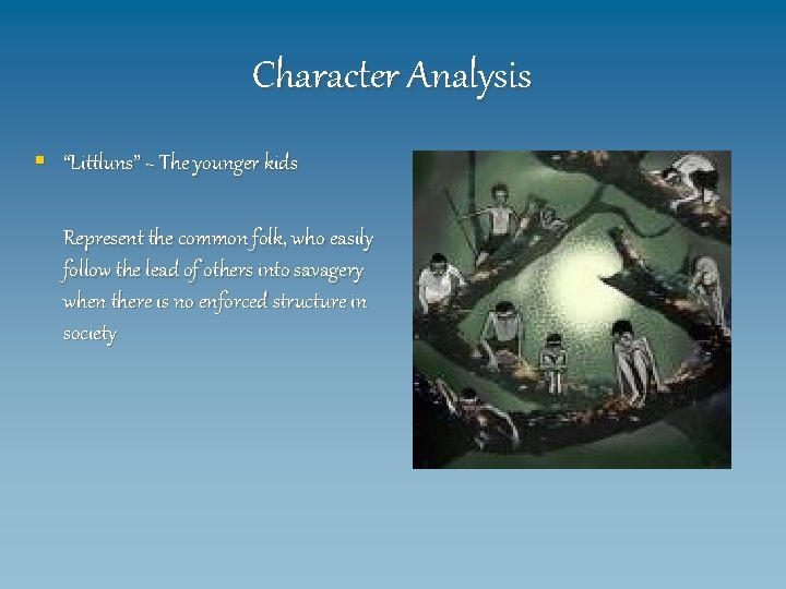 Character Analysis § “Littluns” ~ The younger kids Represent the common folk, who easily