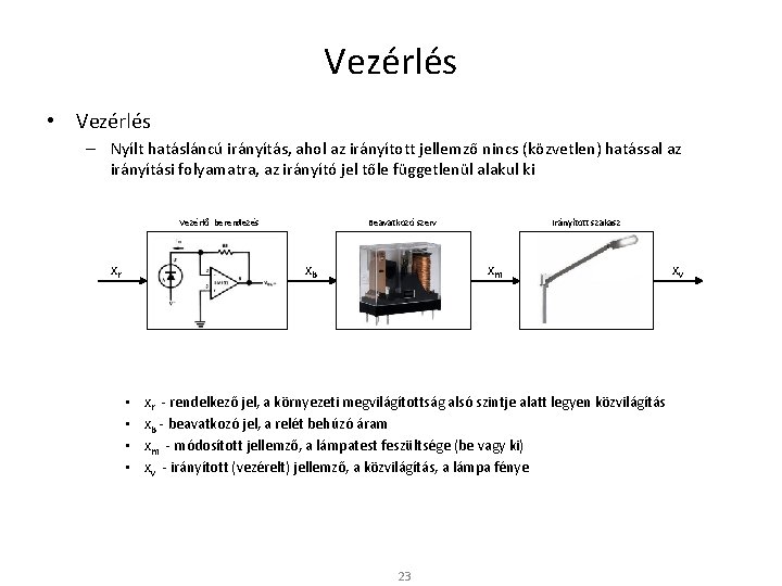 Vezérlés • Vezérlés – Nyílt hatásláncú irányítás, ahol az irányított jellemző nincs (közvetlen) hatással