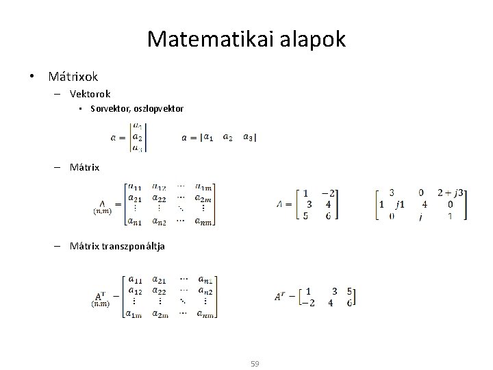 Matematikai alapok • Mátrixok – Vektorok • Sorvektor, oszlopvektor – Mátrix transzponáltja 59 