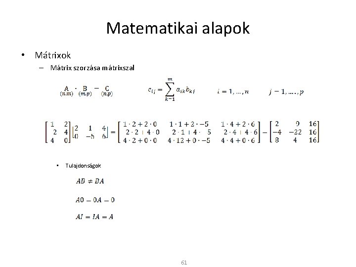 Matematikai alapok • Mátrixok – Mátrix szorzása mátrixszal • Tulajdonságok 61 