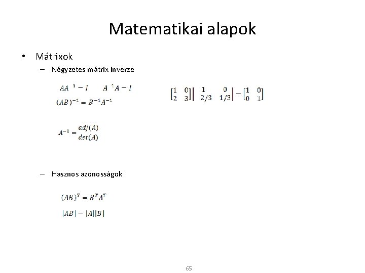 Matematikai alapok • Mátrixok – Négyzetes mátrix inverze – Hasznos azonosságok 65 