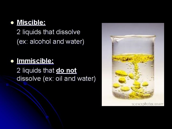 l Miscible: 2 liquids that dissolve (ex: alcohol and water) l Immiscible: 2 liquids
