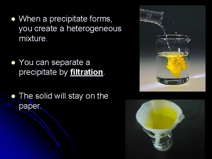 l When a precipitate forms, you create a heterogeneous mixture. l You can separate