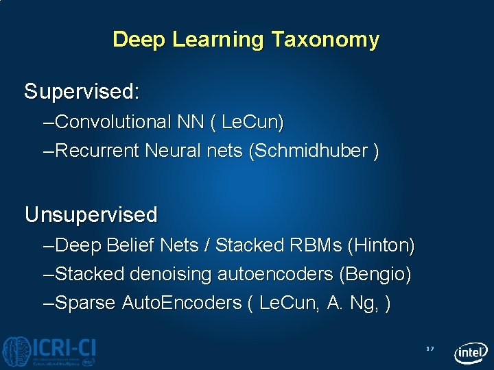 Deep Learning Taxonomy Supervised: – Convolutional NN ( Le. Cun) – Recurrent Neural nets