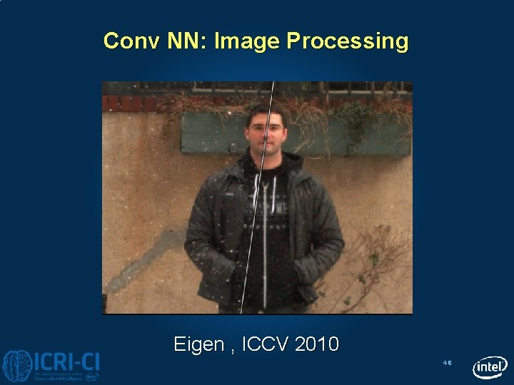 Conv NN: Image Processing Eigen , ICCV 2010 40 