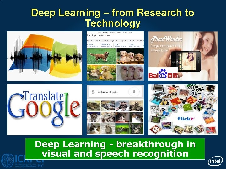 Deep Learning – from Research to Technology Deep Learning - breakthrough in visual and