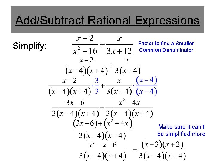 Add/Subtract Rational Expressions Simplify: Factor to find a Smaller Common Denominator Make sure it
