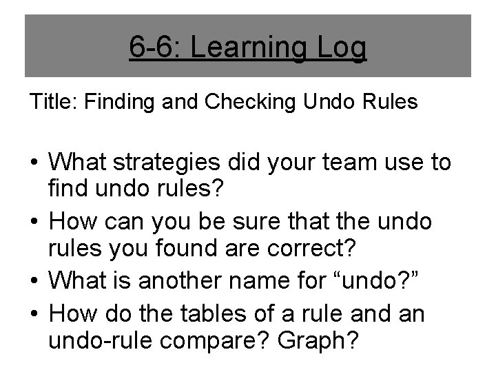 6 -6: Learning Log Title: Finding and Checking Undo Rules • What strategies did