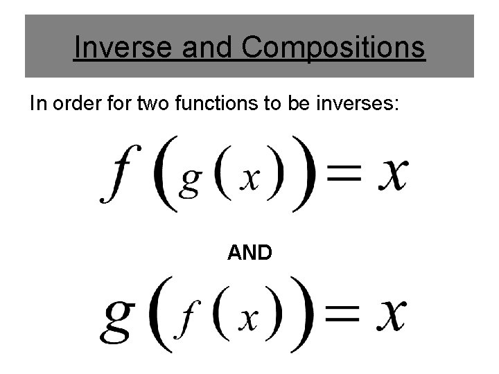 Inverse and Compositions In order for two functions to be inverses: AND 