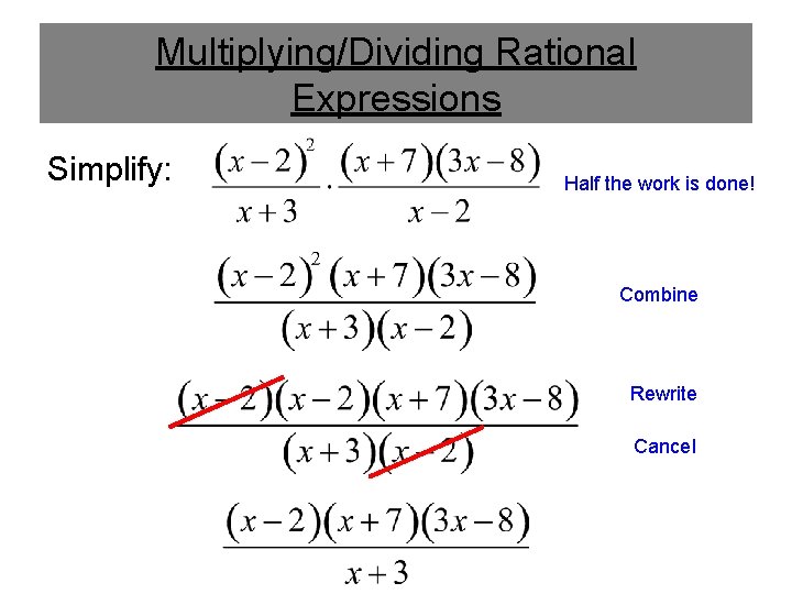 Multiplying/Dividing Rational Expressions Simplify: Half the work is done! Combine Rewrite Cancel 