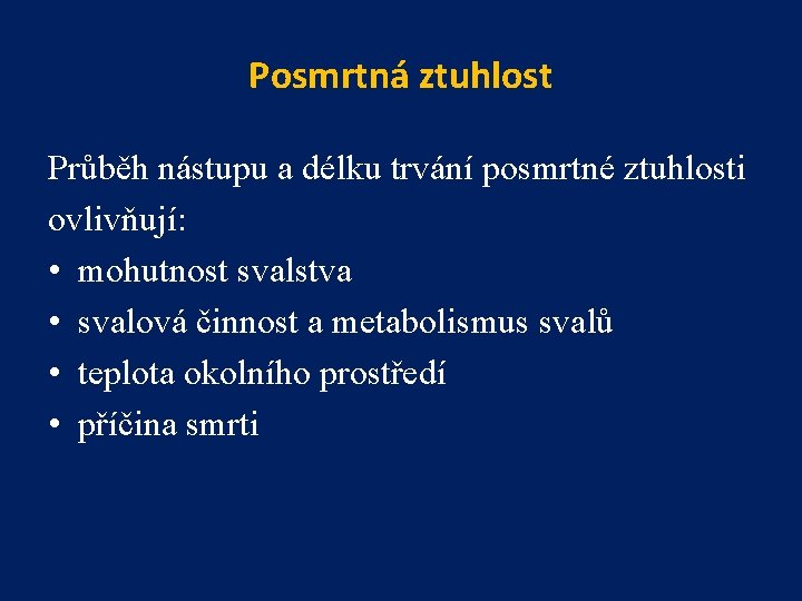 Posmrtná ztuhlost Průběh nástupu a délku trvání posmrtné ztuhlosti ovlivňují: • mohutnost svalstva •