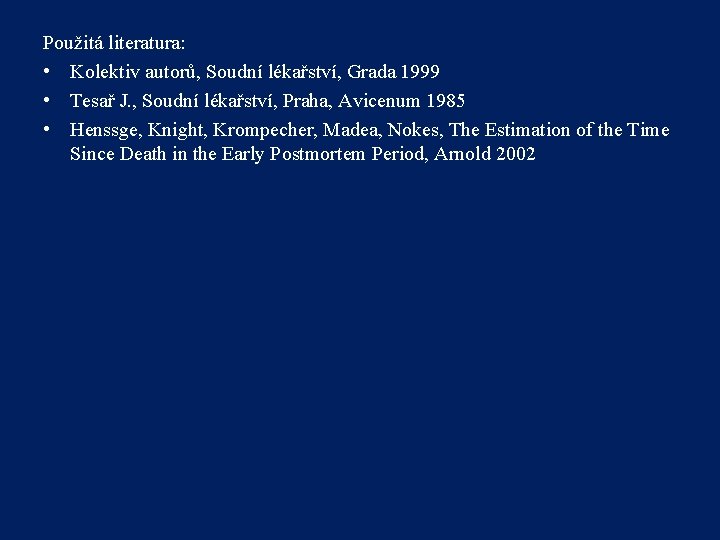 Použitá literatura: • Kolektiv autorů, Soudní lékařství, Grada 1999 • Tesař J. , Soudní