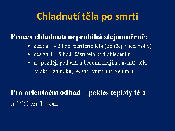 Chladnutí těla po smrti Proces chladnutí neprobíhá stejnoměrně: • cca za 1 - 2