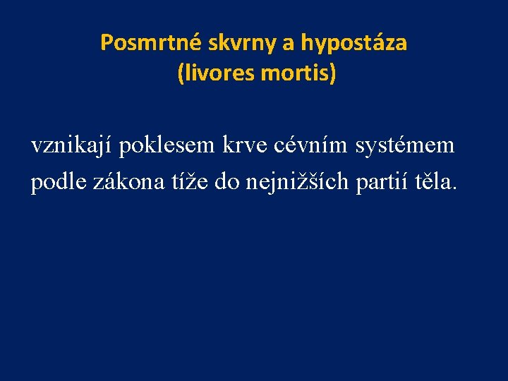 Posmrtné skvrny a hypostáza (livores mortis) vznikají poklesem krve cévním systémem podle zákona tíže