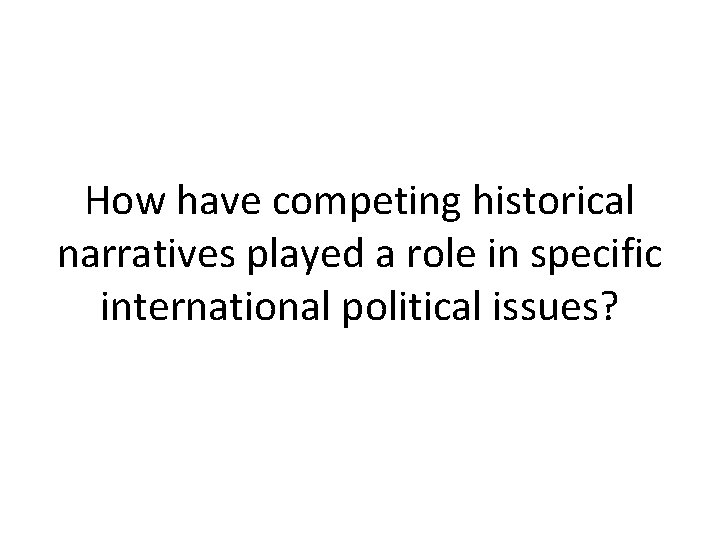 How have competing historical narratives played a role in specific international political issues? 