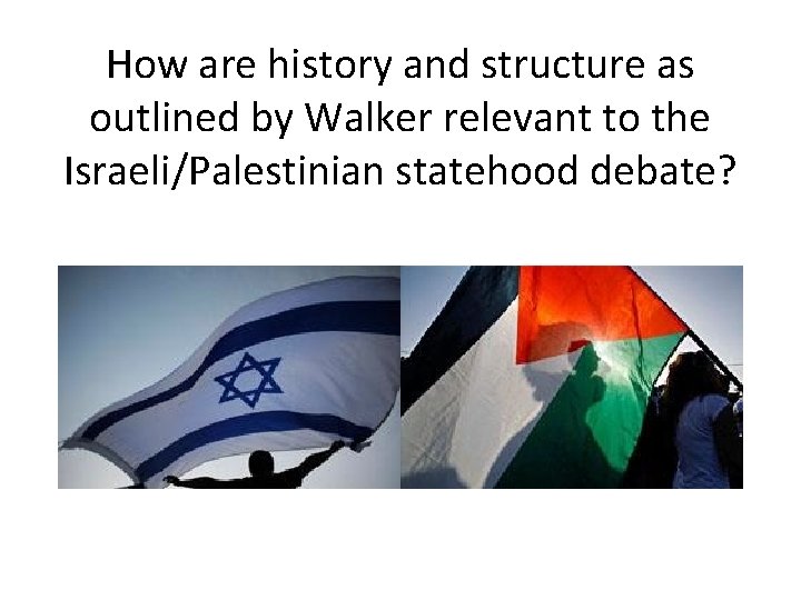How are history and structure as outlined by Walker relevant to the Israeli/Palestinian statehood