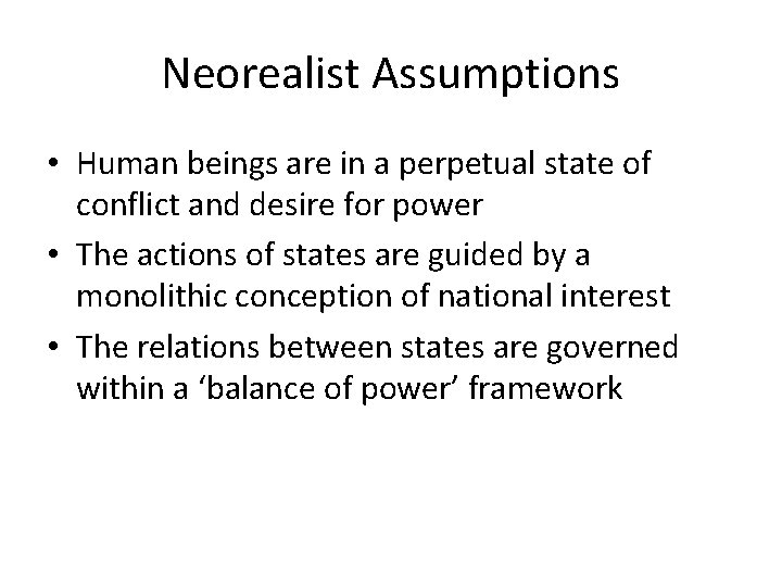 Neorealist Assumptions • Human beings are in a perpetual state of conflict and desire