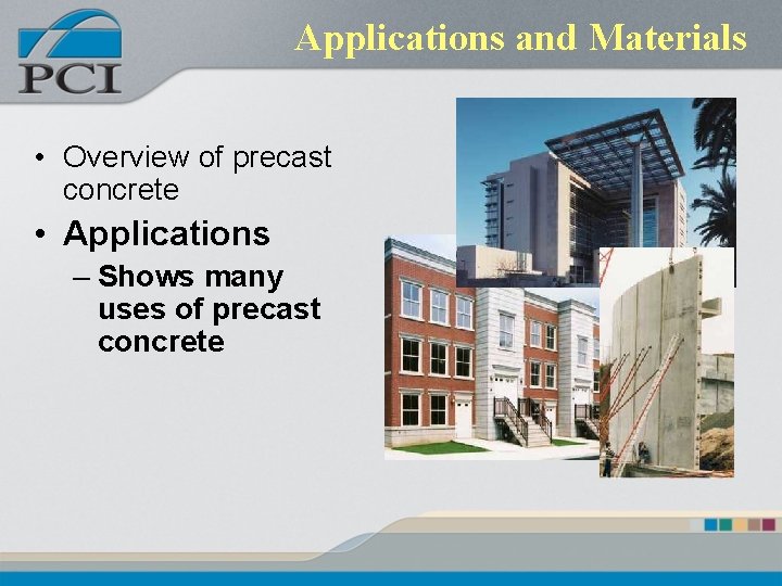 Applications and Materials • Overview of precast concrete • Applications – Shows many uses
