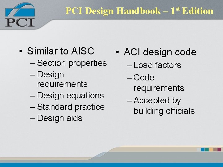 PCI Design Handbook – 1 st Edition • Similar to AISC – Section properties