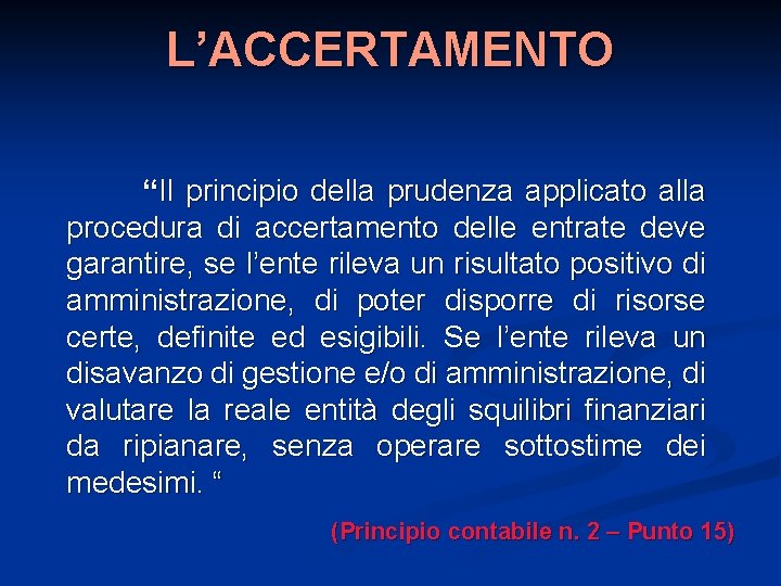 L’ACCERTAMENTO “Il principio della prudenza applicato alla procedura di accertamento delle entrate deve garantire,