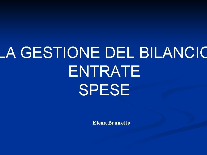LA GESTIONE DEL BILANCIO ENTRATE SPESE Elena Brunetto 