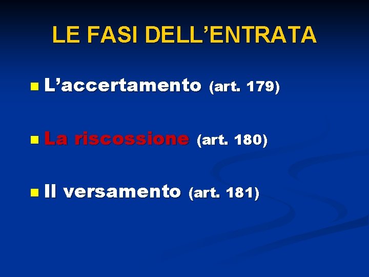 LE FASI DELL’ENTRATA n L’accertamento (art. 179) n La n Il riscossione (art. 180)