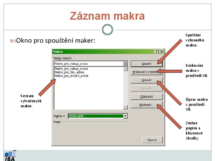 Záznam makra Okno pro spouštění maker: Spuštění vybraného makra. Krokování makra v prostředí VB.