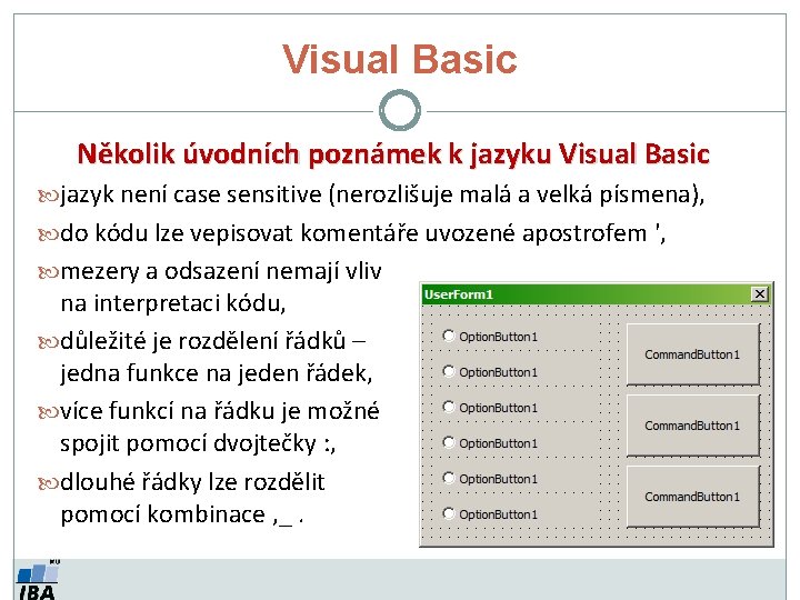 Visual Basic Několik úvodních poznámek k jazyku Visual Basic jazyk není case sensitive (nerozlišuje