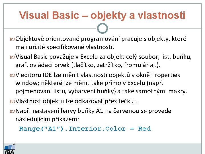 Visual Basic – objekty a vlastnosti Objektově orientované programování pracuje s objekty, které mají