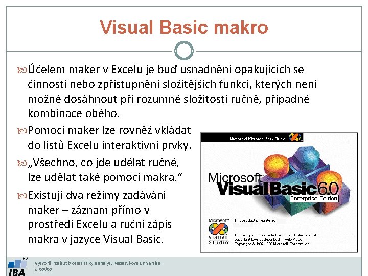 Visual Basic makro Účelem maker v Excelu je buď usnadnění opakujících se činností nebo