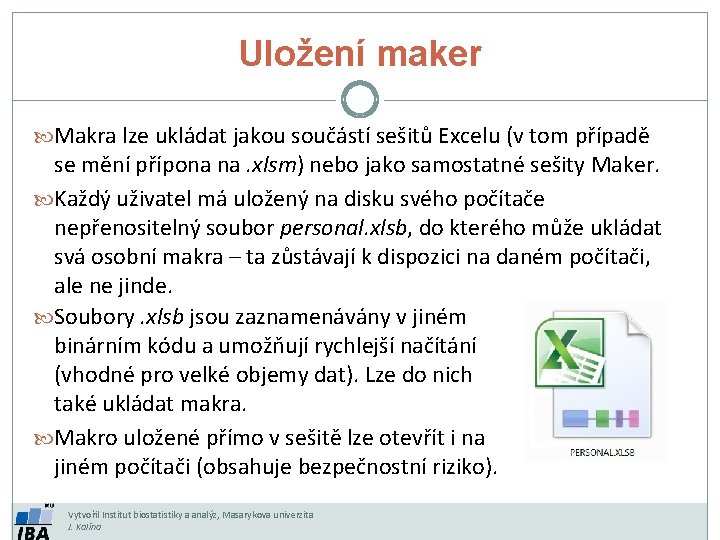 Uložení maker Makra lze ukládat jakou součástí sešitů Excelu (v tom případě se mění