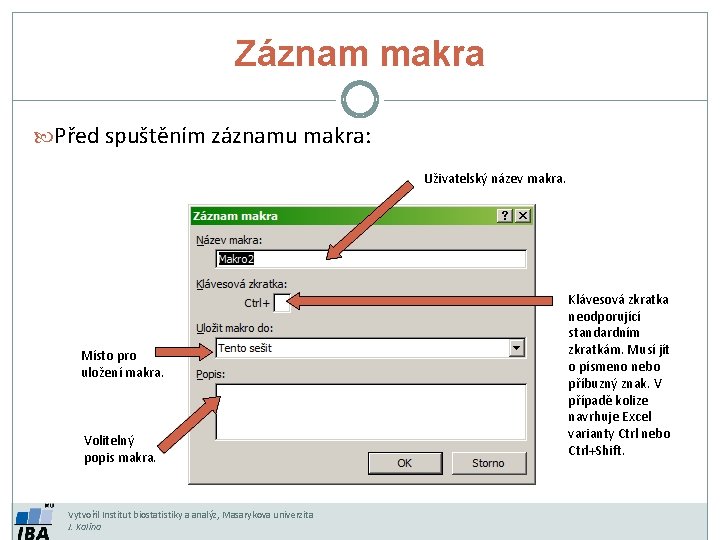 Záznam makra Před spuštěním záznamu makra: Uživatelský název makra. Místo pro uložení makra. Volitelný