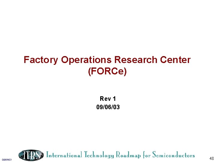 Factory Operations Research Center (FORCe) Rev 1 09/06/03 48 