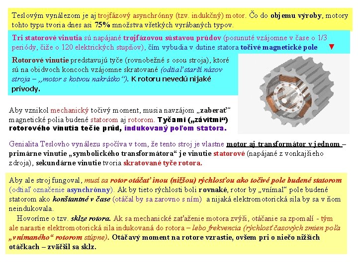 Teslovým vynálezom je aj trojfázový asynchrónny (tzv. indukčný) motor. Čo do objemu výroby, motory