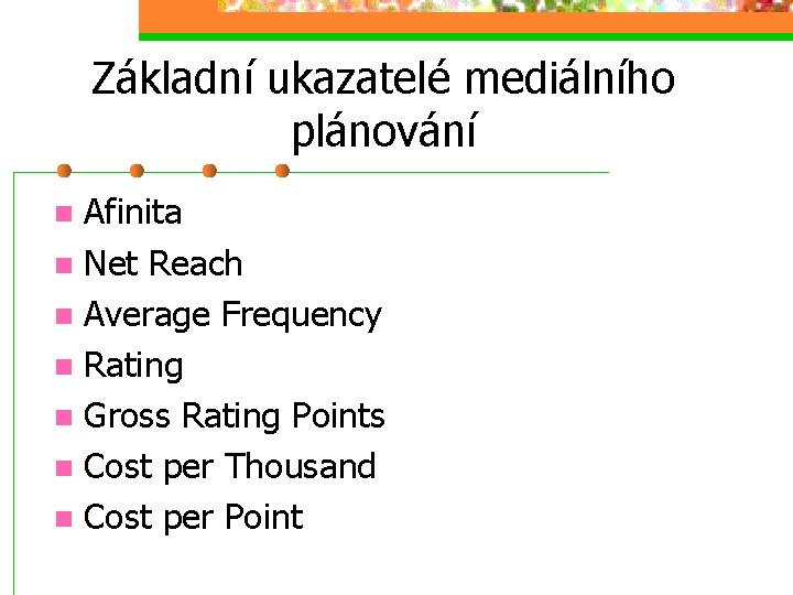 Základní ukazatelé mediálního plánování Afinita n Net Reach n Average Frequency n Rating n