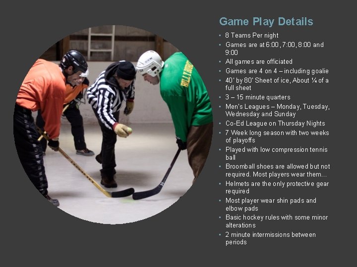 Game Play Details • 8 Teams Per night • Games are at 6: 00,