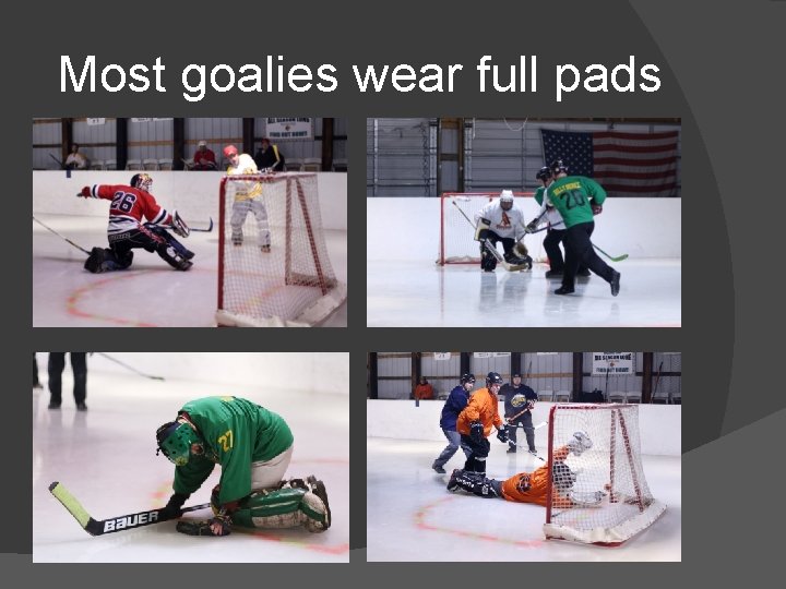 Most goalies wear full pads 