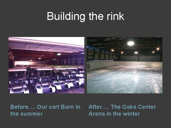 Building the rink Before…. Our cart Barn in the summer After…. The Oaks Center