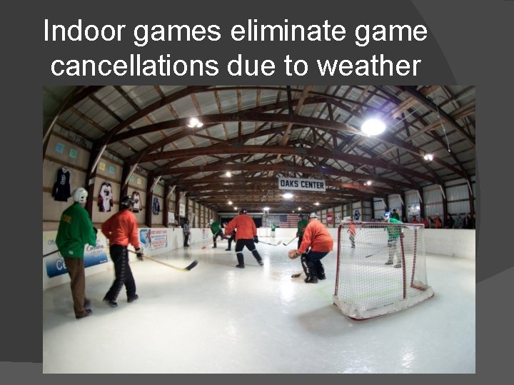 Indoor games eliminate game cancellations due to weather 