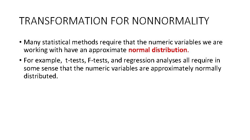 TRANSFORMATION FOR NONNORMALITY • Many statistical methods require that the numeric variables we are