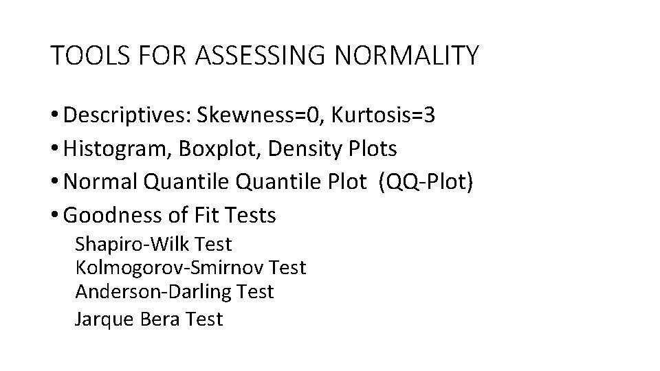 TOOLS FOR ASSESSING NORMALITY • Descriptives: Skewness=0, Kurtosis=3 • Histogram, Boxplot, Density Plots •