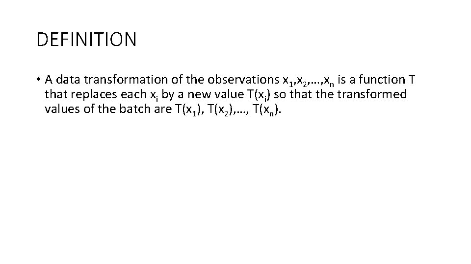 DEFINITION • A data transformation of the observations x 1, x 2, …, xn