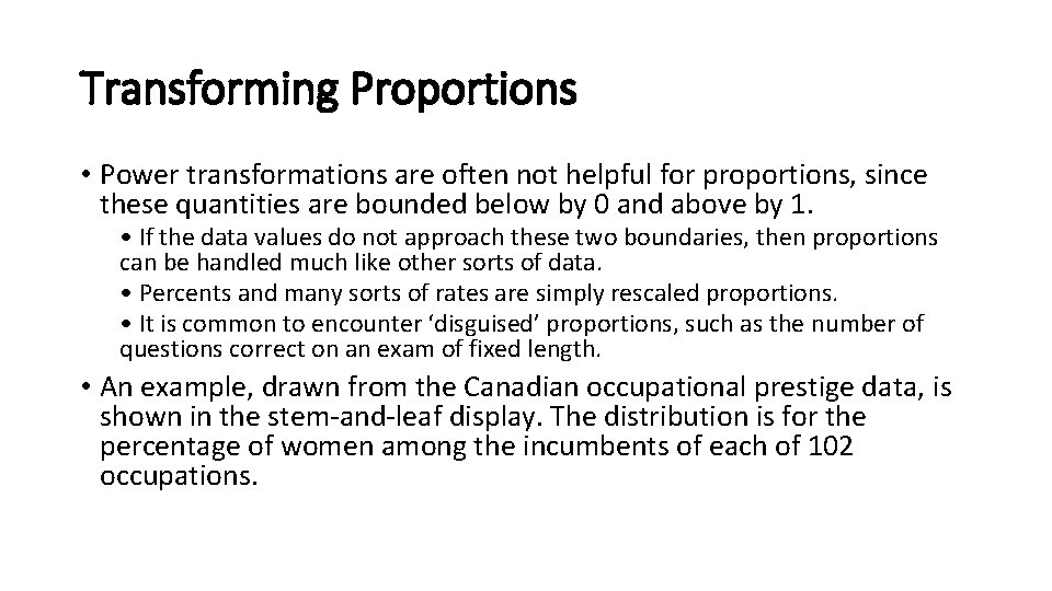 Transforming Proportions • Power transformations are often not helpful for proportions, since these quantities