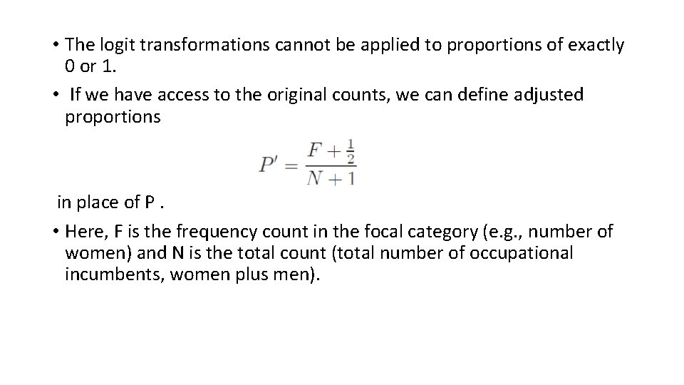  • The logit transformations cannot be applied to proportions of exactly 0 or