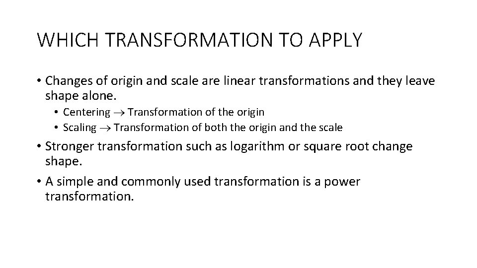 WHICH TRANSFORMATION TO APPLY • Changes of origin and scale are linear transformations and