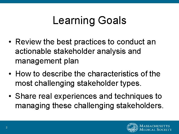 Learning Goals • Review the best practices to conduct an actionable stakeholder analysis and