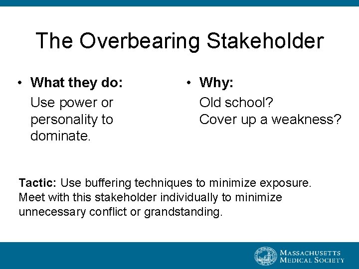 The Overbearing Stakeholder • What they do: Use power or personality to dominate. •