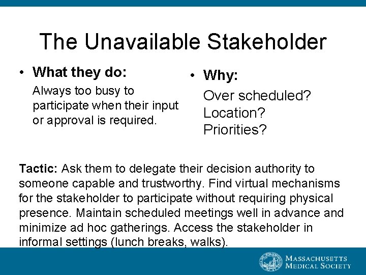 The Unavailable Stakeholder • What they do: • Why: Always too busy to Over